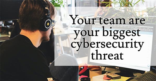 Your team are your biggest security threat